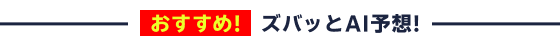おすすめ！ ズバッとAI予想！
